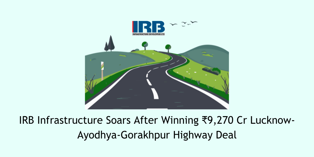 IRB Infrastructure Soars After Winning Rs. 9,270 Cr Lucknow-Ayodhya-Gorakhpur Highway Deal